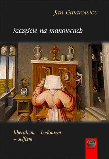 Szczęście na manowcach. Liberalizm - hedonizm - selfizm