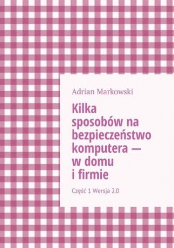 Kilka sposobów na bezpieczeństwo komputera -- w domu i firmie