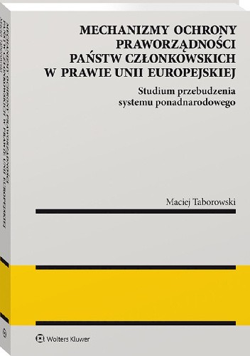 Mechanizmy ochrony praworządności państw członkowskich w prawie Unii Europejskiej. Studium przebudzenia systemu ponadnarodowego