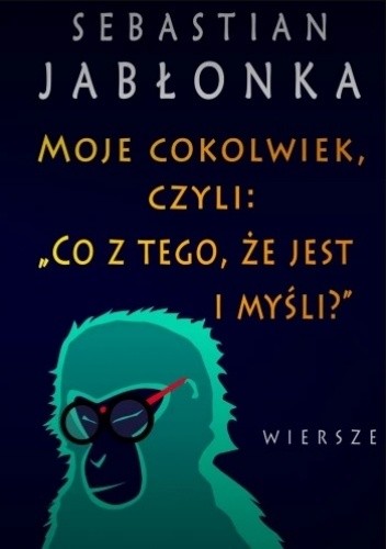 Moje cokolwiek, czyli: ?Co z tego, że jest i myśli.?