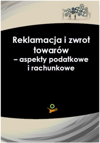 Reklamacja i zwrot towarów - aspekty podatkowe i rachunkowe