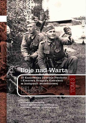 Boje nad Wartą. 10 Kaniowska Dywizja Piechoty i Kresowa Brygada Kawalerii w kampanii wrześniowej. Relacje. Tom 3. Część 1