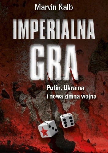 Imperialna gra. Putin, Ukraina i nowa zimna wojna.