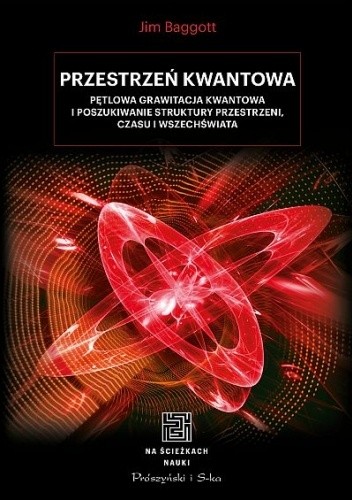 Przestrzeń kwantowa. Pętlowa grawitacja kwantowa i poszukiwanie struktury przestrzeni, czasu i Wszechświata