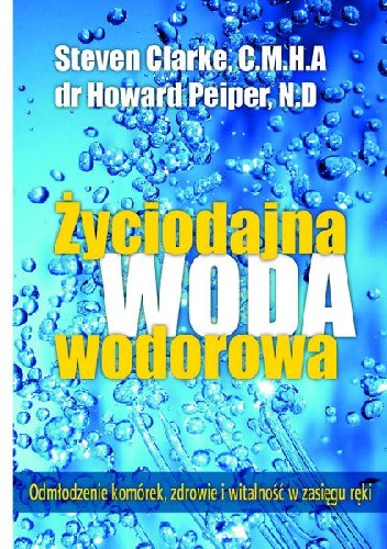 Życiodajna woda wodorowa. Odmłodzenie komórek, zdrowie i witalność w zasięgu ręki