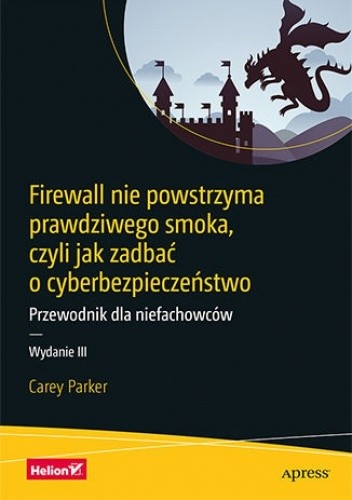 Firewall nie powstrzyma prawdziwego smoka, czyli jak zadbać o cyberbezpieczeństwo. Przewodnik dla niefachowców. Wydanie III
