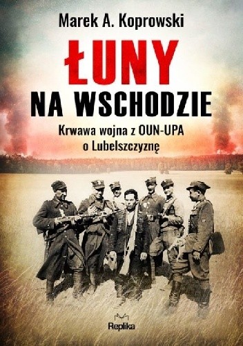 Łuny na Wschodzie. Krwawa wojna z OUN-UPA o Lubelszczyznę