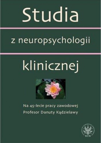 Studia z neuropsychologii klinicznej. Na 45-lecie pracy zawodowej Profesor Danuty Kądzielawy