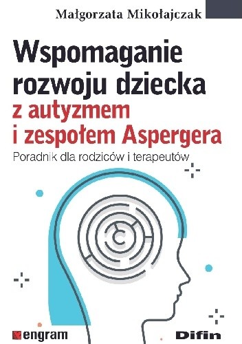 Wspomaganie rozwoju dziecka z autyzmem i zespołem Aspergera. Poradnik dla rodziców i terapeutów
