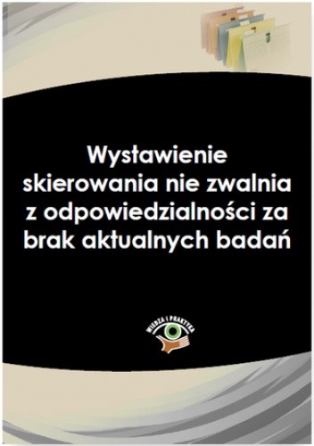 Wystawienie skierowania nie zwalnia z odpowiedzialności za brak aktualnych badań