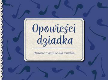 Opowieści dziadka historie rodzinne dla wnuków