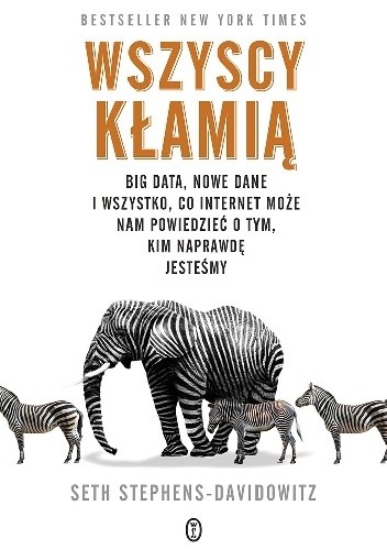 Wszyscy kłamią. Big data, nowe dane i wszystko, co Internet może nam powiedzieć o tym, kim naprawdę jesteśmy