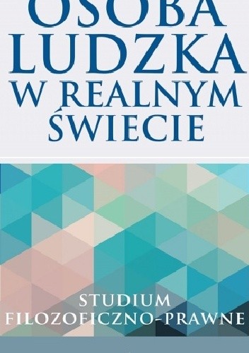 Osoba ludzka w realnym świecie. Studium filozoficzno-prawne