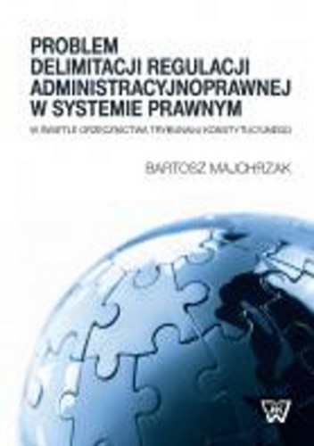 Problem delimitacji regulacji administracyjnoprawnej w świetle orzecznictwa Trybunału Konstytucyjneg