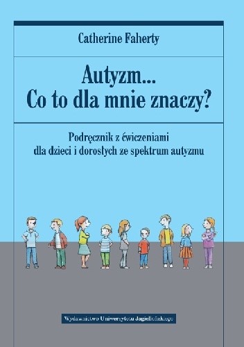 Autyzm... Co to dla mnie znaczy? Podręcznik z ćwiczeniami dla dzieci i dorosłych ze spektrum autyzmu