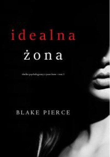 Idealna żona (Thriller psychologiczny o Jessie Hunt ? Tom 1)