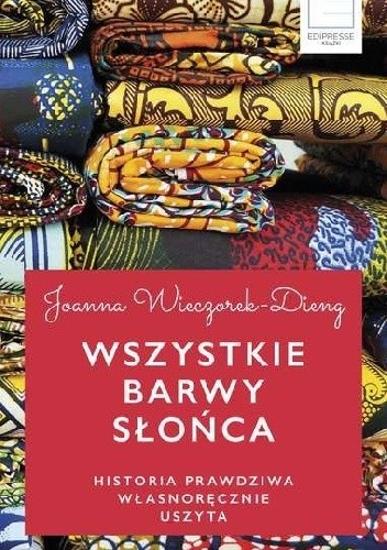 Wszystkie barwy słońca Historie prawdziwe własnoręcznie uszyte