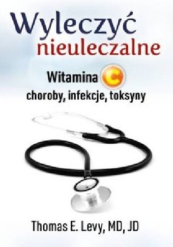 Wyleczyć nieuleczalne. Witamina C: choroby, infekcje, toksyny