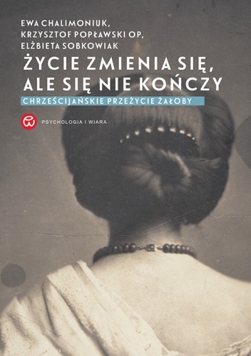 Życie zmienia się, ale się nie kończy. Chrześcijańskie przeżycie żałoby