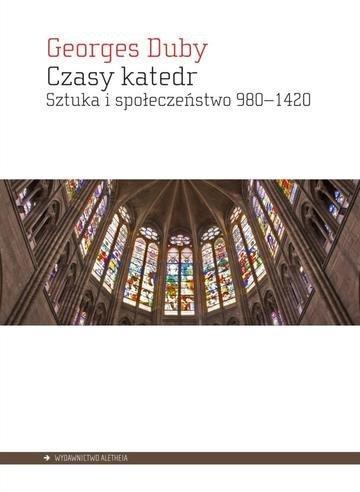 Okładka: Czasy katedr. Sztuka i społeczeństwo 980–1420