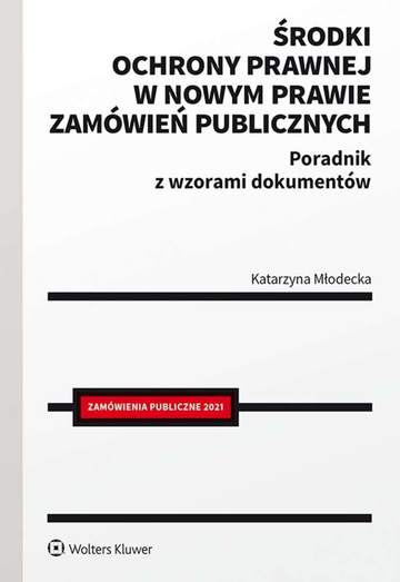 Środki ochrony prawnej w nowym prawie zamówień publicznych. Poradnik z wzorami dokumentów