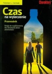 Czas na wyleczenie. Przewodnik. Droga do wyzdrowienia dla dorosłych dzieci alkoholików.