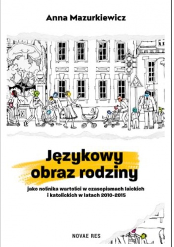 Językowy obraz rodziny jako nośnika wartości w czasopismach laickich i katolickich w latach 2010-2015