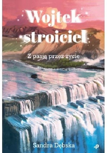 Wojtek stroiciel. Z pasją przez życie