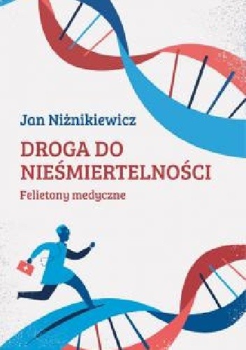 Droga do nieśmiertelności. Felietony medyczne