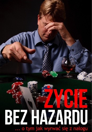 Życie bez hazardu - ... o tym jak wyrwać się z nałogu