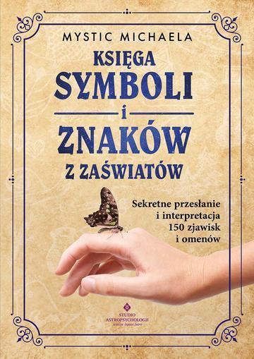 Księga symboli i znaków z zaświatów. Sekretne przesłanie i interpretacja 150 zjawisk i omenów