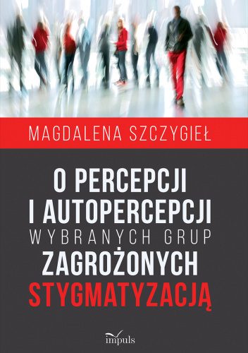 O percepcji i autopercepcji wybranych grup zagrożonych stygmatyzacją