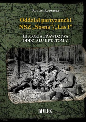 Oddział partyzancki NSZ ?Sosna"/?Las 1". Historia prawdziwa oddziału kpt. ?Toma"