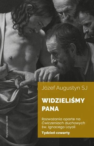 Okładka: Widzieliśmy Pana Tydzień czwarty. Rozważania oparte na Ćwiczeniach duchowych św. Ignacego Loyoli wyd. 2