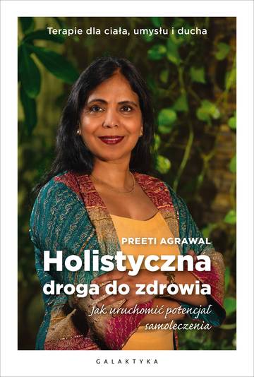 Holistyczna droga do zdrowia. Jak uruchomić potencjał samoleczenia. Terapie dla ciała, umysłu i ducha.