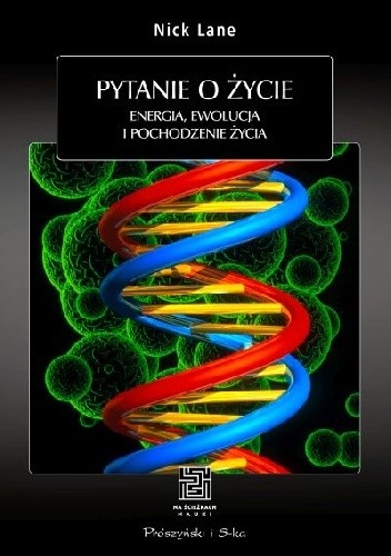 Pytanie o życie. Energia, ewolucja i pochodzenie życia