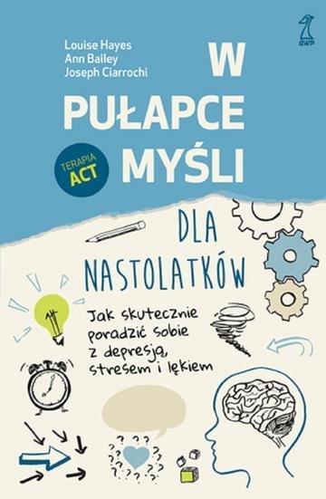 Okładka: W pułapce myśli - dla nastolatków. Jak skutecznie poradzić sobie z depresją, stresem i lękiem