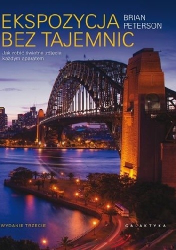 Ekspozycja bez tajemnic. Jak robić świetne zdjęcia każdym aparatem. Wydanie 3