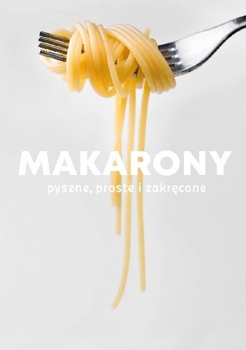 Makarony. Pyszne, proste i zakręcone