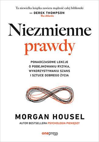 Niezmienne prawdy. Ponadczasowe lekcje o podejmowaniu ryzyka, wykorzystywaniu szans i sztuce dobrego życia