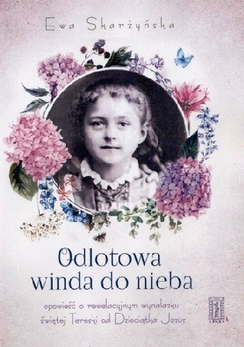 Odlotowa winda do nieba czyli opowieść o rewelacyjnym wynalazku świętej Tereski od Dzieciątka Jezus