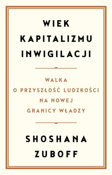 Wiek kapitalizmu inwigilacji. Walka o przyszłość ludzkości na nowej granicy władzy