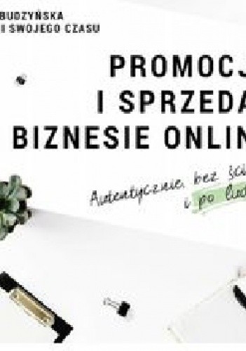 Promocja i sprzedaż w biznesie online. Autentycznie, bez ściemy i po ludzku