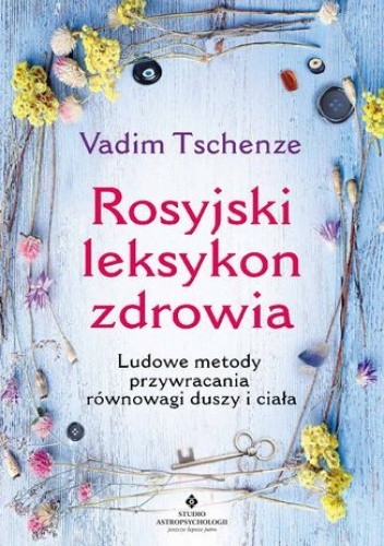 Rosyjski leksykon zdrowia. Ludowe metody przywracania równowagi duszy i ciała