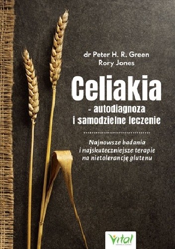 Celiakia ? autodiagnoza i samodzielne leczenie. Najnowsze badania i najskuteczniejsze terapie na nietolerancję glutenu