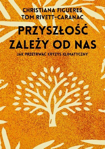 Przyszłość zależy od nas. Przewodnik po kryzysie klimatycznym dla niepoprawnych optymistów