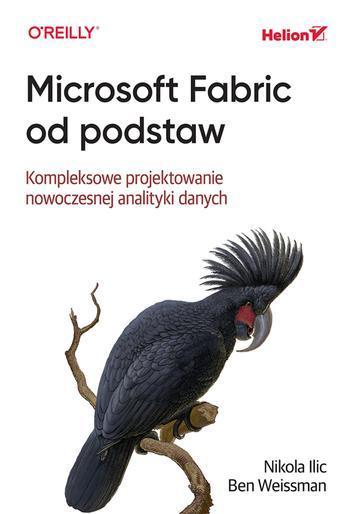 Microsoft Fabric od podstaw. Kompleksowe projektowanie nowoczesnej analityki danych