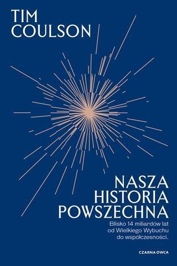 Okładka: Nasza historia powszechna. Blisko 14 miliardów lat od Wielkiego Wybuchu do współczesności