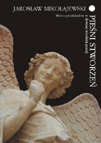 Pieśni stworzeń. Nieco przekładów z dawnej włoskiej poezji