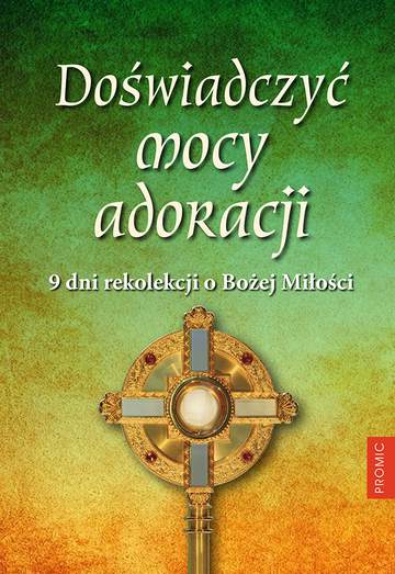 Doświadczyć mocy adoracji. 9 dni rekolekcji o Bożej Miłości